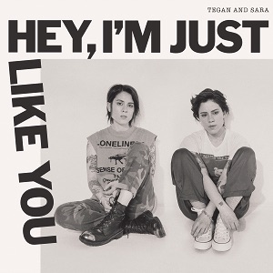 "Hey, I'm Just Like You" by Tegan and Sara. (Warner Bros)
