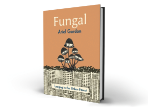 Book "Fungal" by Ariel Gordon against a white background. The book shows an illustration of several black mushrooms growing out of the ground but underneath the ground are city buildings. 